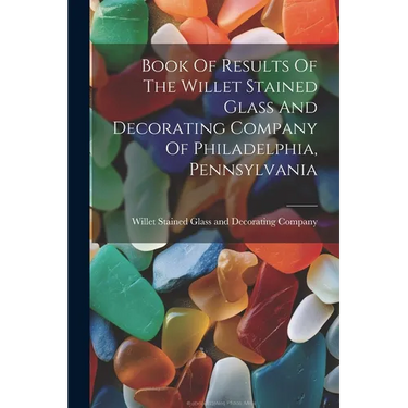 Book Of Results Of The Willet Stained Glass And Decorating Company Of Philadelphia, Pennsylvania