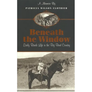 Beneath The Window: Early Ranch Life In Big Bend Country