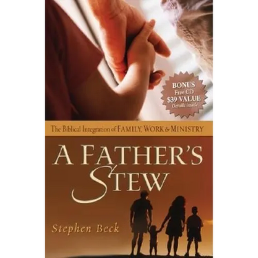 A Father's Stew: The Biblical Integration of Family, Work & Ministry