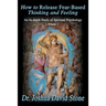 How to Release Fear-Based Thinking and Feeling: An In-Depth Study of Spiritual Psychology, Volume 2