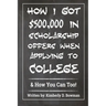 How I Got $500,000 in Scholarship Offers When Applying to College: & How You Can Too!