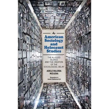 American Sociology and Holocaust Studies: The Alleged Silence and the Creation of the Sociological Delay
