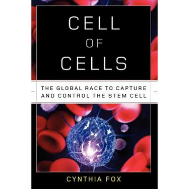 Cell of Cells: The Global Race to Capture and Control the Stem Cell