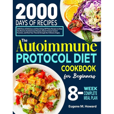 The Autoimmune Protocol Diet Cookbook for Beginners: 2000 Days of Delicious and Nourishing AIP Paleo Recipes to Help You Reverse Autoimmune Diseases,