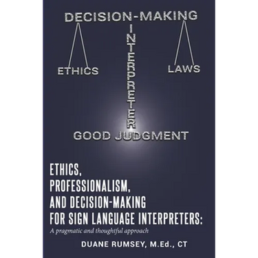 Ethics, Professionalism, and Decision-Making for Sign Language Interpreters: A Pragmatic and Thoughtful Approach