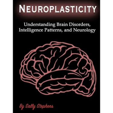 Neuroplasticity: Understanding Brain Disorders, Intelligence Patterns, and Neurology