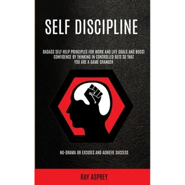 Self Discipline: Badass Self Help Principles For Work And Life Goals And Boost Confidence By Thinking In Controlled Bets So That You Are A Game Change