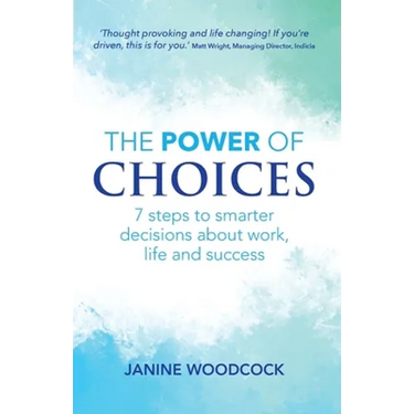 The Power of Choices: 7 steps to smarter decisions about work, life and success