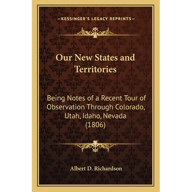Our New States and Territories: Being Notes of a Recent Tour of Observation Through Colorado, Utah, Idaho, Nevada (1806)