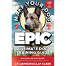 Make Your Dog Epic Ultimate Dog Training Guide