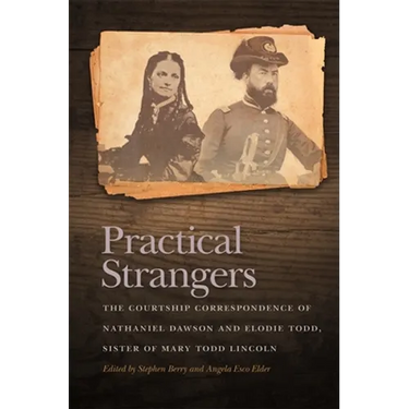 Practical Strangers: The Courtship Correspondence of Nathaniel Dawson and Elodie Todd, Sister of Mary Todd Lincoln