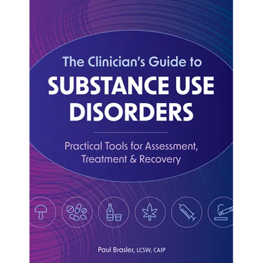 The Clinician's Guide to Substance Use Disorders: Practical Tools for Assessment, Treatment & Recovery