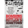 Bombing Hitler's Hometown: The Untold Story of the Last Mass Bomber Raid of World War II in Europe