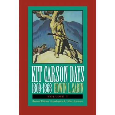 Kit Carson Days, 1809-1868, Vol 1: Adventures in the Path of Empire, Volume 1 (Revised Edition)