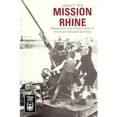 Mission on the Rhine: "Reeducation" and Denazification in American-Occupied Germany