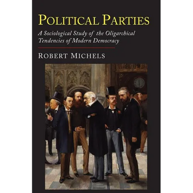 Political Parties: A Sociological Study of the Oligarchial Tendencies of Modern Democracy