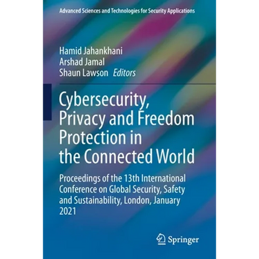 Cybersecurity, Privacy and Freedom Protection in the Connected World: Proceedings of the 13th International Conference on Global Security, Safety and
