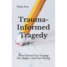 Trauma-Informed Tragedy: How Schools Got Trauma Part Right-And Part Wrong