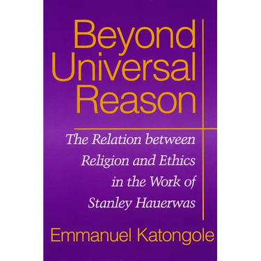 Beyond Universal Reason: The Relation between Religion and Ethics in the Work of Stanley Hauerwas