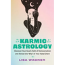 Karmic Astrology: Discover Your Souls Path of Reincarnation and Reveal the Why of Your Natal Chart