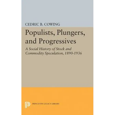 Populists, Plungers, and Progressives: A Social History of Stock and Commodity Speculation, 1868-1932