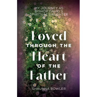 Loved Through the Heart of the Father: My Journey as Bishop David's Spiritual Daughter