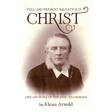 Full and Present Salvation in Christ: Life and Work of Theodor Jellinghaus