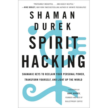 Spirit Hacking: Shamanic Keys to Reclaim Your Personal Power, Transform Yourself, and Light Up the World