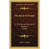The Book Of Daniel: Or The Second Volume Of Prophecy (1884)