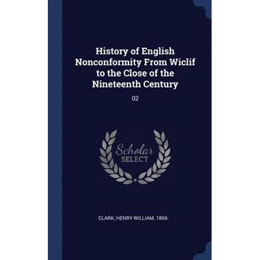 History of English Nonconformity From Wiclif to the Close of the Nineteenth Century: 02