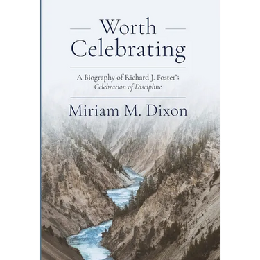 Worth Celebrating: A Biography of Richard J. Foster's Celebration of Discipline
