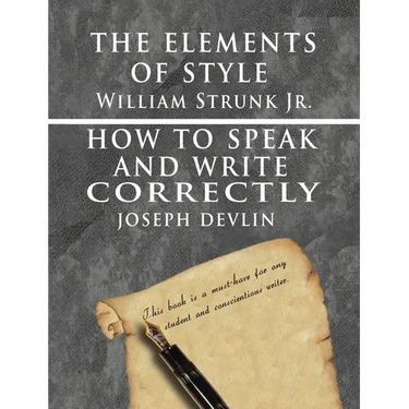 The Elements of Style by William Strunk jr. & How To Speak And Write Correctly by Joseph Devlin - Special Edition
