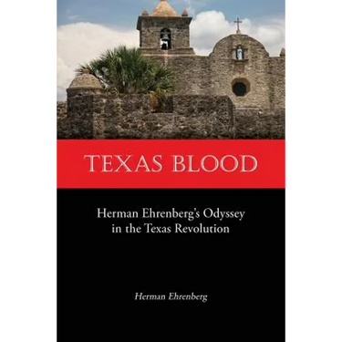 Texas Blood: Herman Ehrenberg's Odyssey in the Texas Revolution