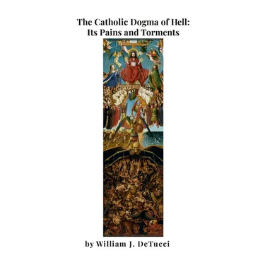 The Catholic Dogma of Hell: Its Pains and Torments
