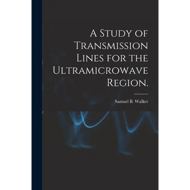 A Study of Transmission Lines for the Ultramicrowave Region.