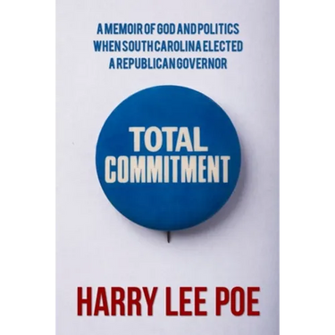 Total Commitment: A Memoir of God and Politics When South Carolina Elected a Republican Governor