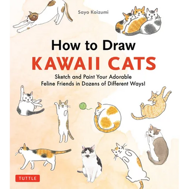 How to Draw Kawaii Cats: Sketch and Paint Your Adorable Feline Friends in Dozens of Different Ways!