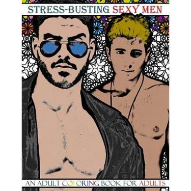 Stress-Busting Sexy Men: An Adult Coloring Book for Adults (Grayscale images of hot men with stress-relieving patterned backgrounds)