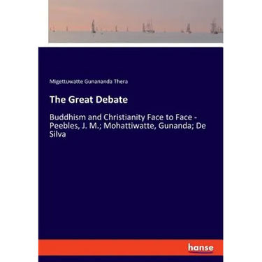 The Great Debate: Buddhism and Christianity Face to Face - Peebles, J. M.; Mohattiwatte, Gunanda; De Silva