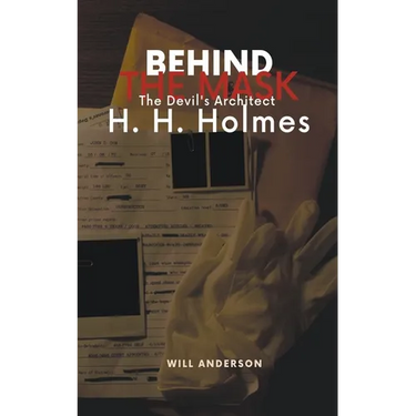 Behind the Mask: The Devil's Architect H. H. Holmes