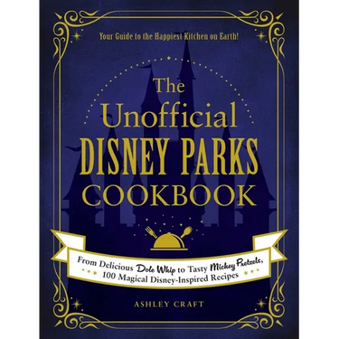 The Unofficial Disney Parks Cookbook: From Delicious Dole Whip to Tasty Mickey Pretzels, 100 Magical Disney-Inspired Recipes