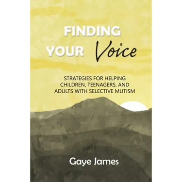 Finding Your Voice: Strategies for helping children, teenagers, and adults with selective mutism