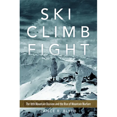 Ski, Climb, Fight: The 10th Mountain Division and the Rise of Mountain Warfare Volume 77