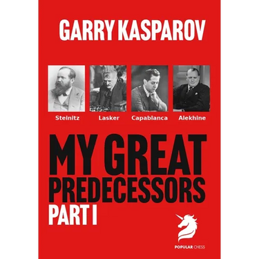 My Great Predecessors 1: Steinitz, Lasker, Capablanca & Alekhine