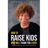 How to Raise Kids Who Will Thank You Later