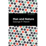 Man and Nature: Or, Physical Geography as Modified by Human Action