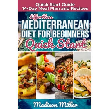 Effortless Mediterranean Diet for Beginners Quick Start: Mediterranean Quick Start Guide 14-Day Meal Plan and Recipes