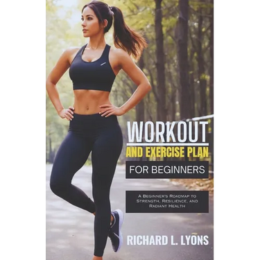 Workout and Exercise Plan for Beginners: A Beginner's Roadmap to Strength, Resilience, and Radiant Health