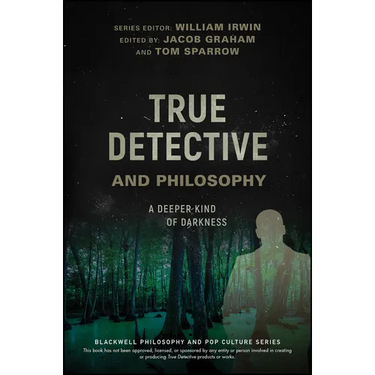 True Detective and Philosophy: A Deeper Kind of Darkness