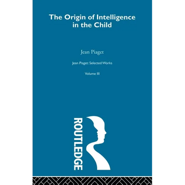 Origin of Intelligence in the Child: Selected Works vol 3